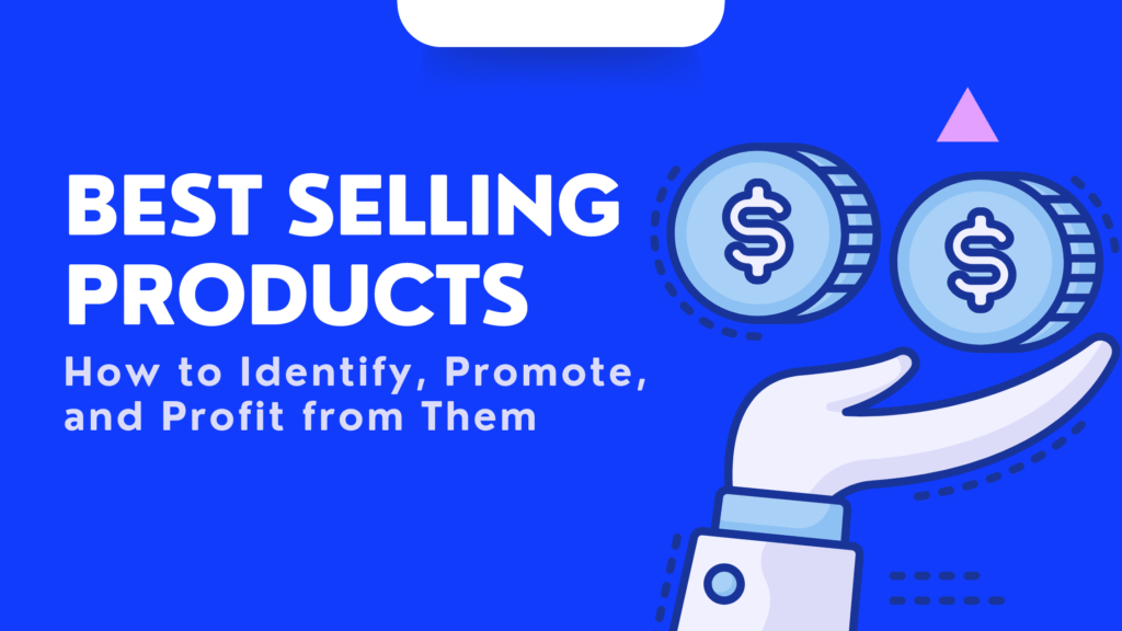 Best Selling Products: How to Identify, Promote, and Profit from Them