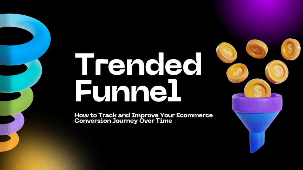 Trended Funnel: How to Track and Improve Your Ecommerce Conversion Journey Over Time
