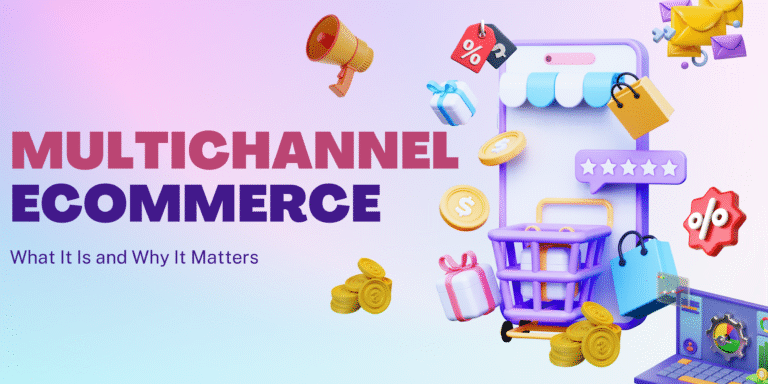 Multichannel Ecommerce: What It Is and Why It Matters