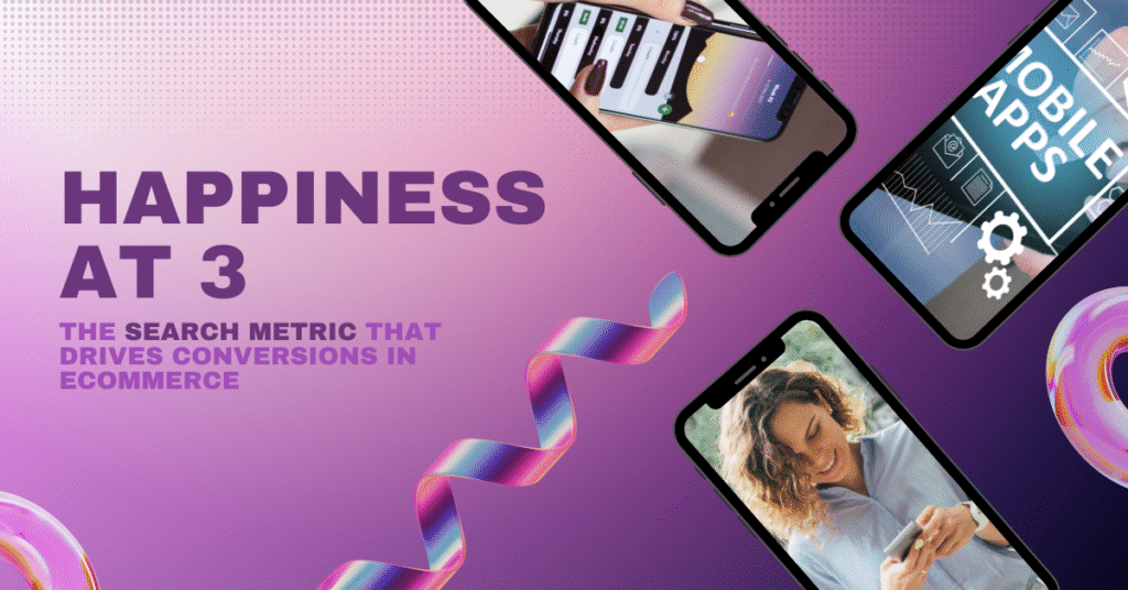 Happiness at 3: The Search Metric That Drives Conversions in Ecommerce