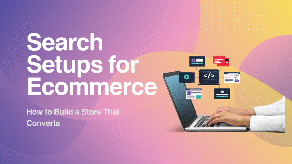 Search Setups for Ecommerce: How to Build a Store That Converts