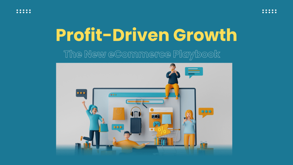 Profit-Driven Growth: The New eCommerce Playbook